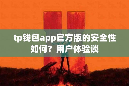 tp钱包app官方版的安全性如何？用户体验谈