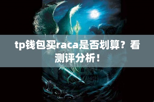 tp钱包买raca是否划算？看测评分析！