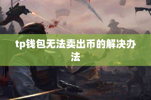 tp钱包无法卖出币的解决办法