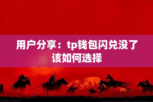 用户分享：tp钱包闪兑没了该如何选择