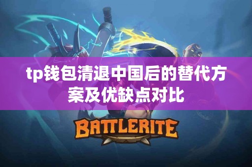 tp钱包清退中国后的替代方案及优缺点对比