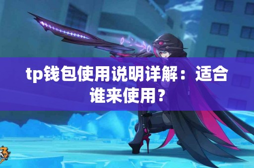 tp钱包使用说明详解：适合谁来使用？
