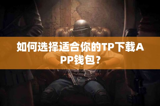 如何选择适合你的TP下载APP钱包？