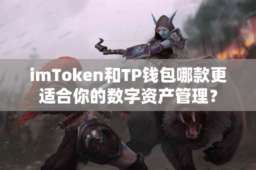 imToken和TP钱包哪款更适合你的数字资产管理？