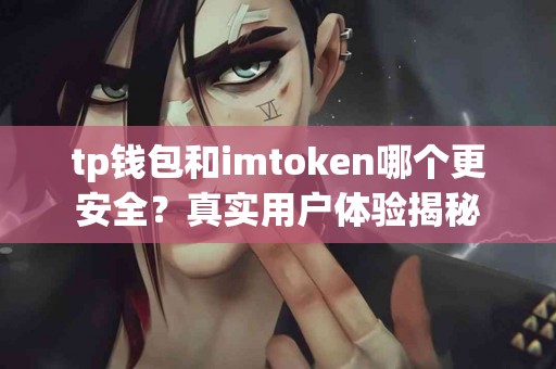 tp钱包和imtoken哪个更安全？真实用户体验揭秘