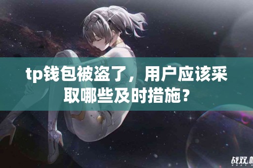 tp钱包被盗了，用户应该采取哪些及时措施？