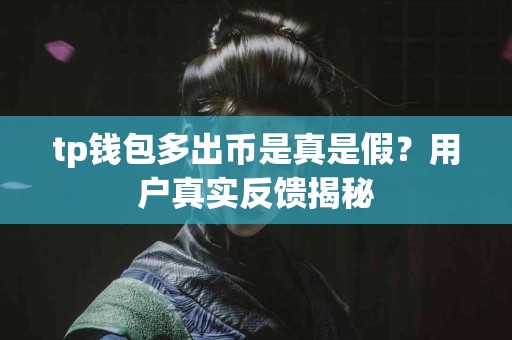 tp钱包多出币是真是假？用户真实反馈揭秘