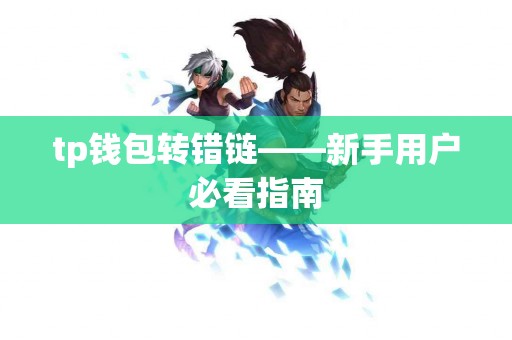tp钱包转错链——新手用户必看指南