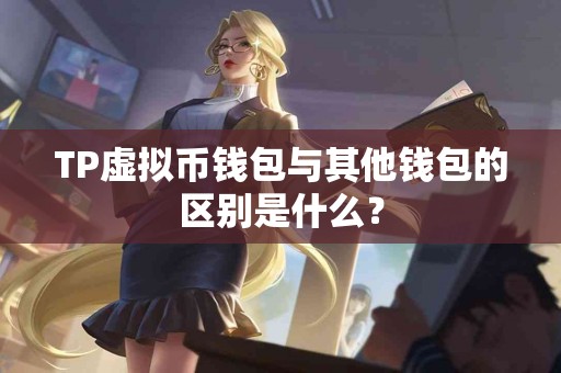 TP虚拟币钱包与其他钱包的区别是什么？