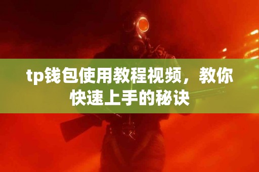 tp钱包使用教程视频，教你快速上手的秘诀