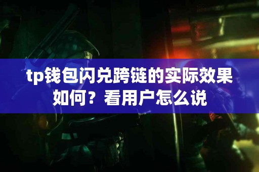 tp钱包闪兑跨链的实际效果如何？看用户怎么说