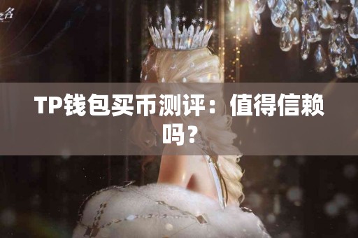 TP钱包买币测评：值得信赖吗？