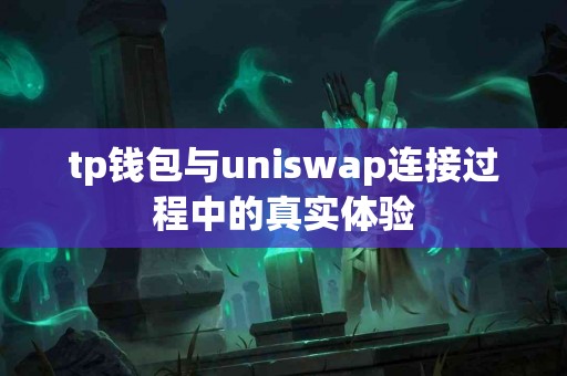 tp钱包与uniswap连接过程中的真实体验
