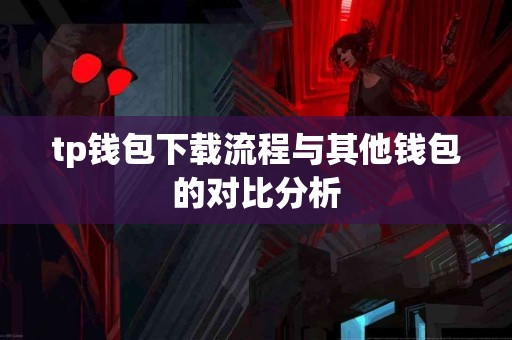 tp钱包下载流程与其他钱包的对比分析
