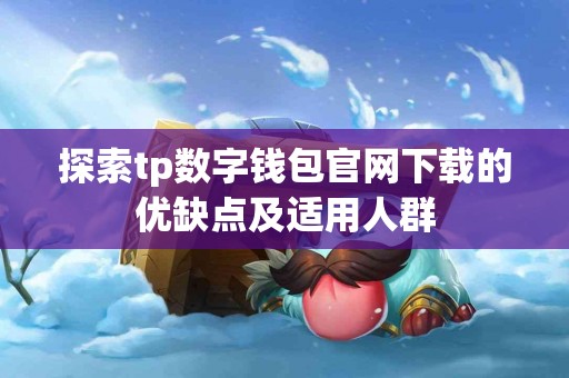 探索tp数字钱包官网下载的优缺点及适用人群