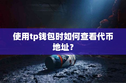 使用tp钱包时如何查看代币地址？