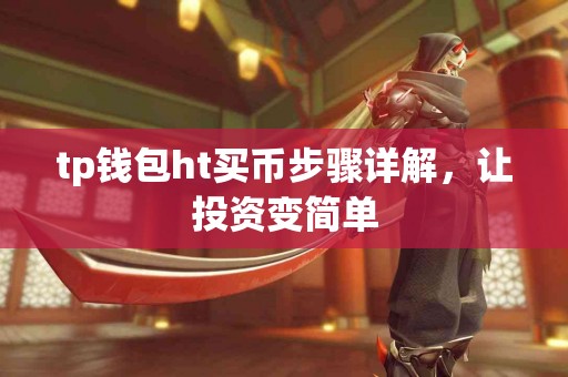 tp钱包ht买币步骤详解，让投资变简单