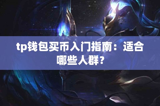 tp钱包买币入门指南：适合哪些人群？
