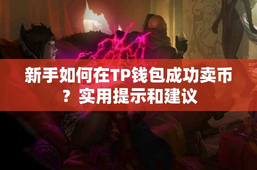 新手如何在TP钱包成功卖币？实用提示和建议