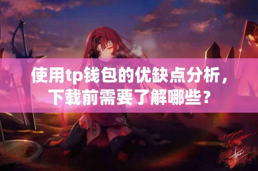使用tp钱包的优缺点分析，下载前需要了解哪些？